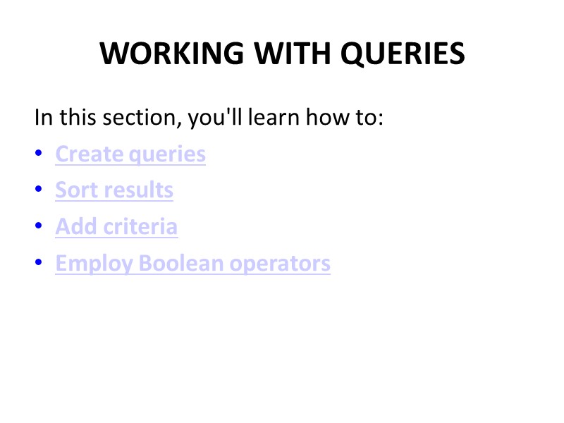 WORKING WITH QUERIES In this section, you'll learn how to: Create queries Sort results